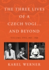Image for The three lives of a Czech yogi...and beyondVolume one,: 1925 - 1968
