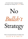 Image for No bullsh*t strategy  : a founder&#39;s guide to forming a strategy that actually works