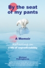 Image for By the seat of my pants  : a memoir reflecting on a life of unpredictability