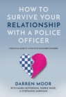 Image for How to survive your relationship with a police officer: a practical guide to living with your bobby or bobbie