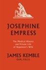 Image for Josephine empress: the medical history and private life of Napoleon&#39;s wife