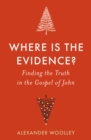 Image for Where is the evidence: finding the truth in the Gospel of John