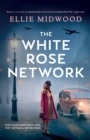 Image for The White Rose Network : Based on a true story, an unputdownable and utterly heartbreaking World War 2 page-turner