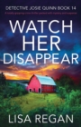 Image for Watch Her Disappear : A totally gripping crime thriller packed with mystery and suspense