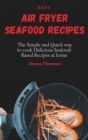 Image for Easy Air Fryer Seafood Recipes : The Simple and Quick way to cook Delicious Seafood-Based Recipes at home