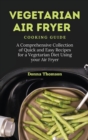 Image for Vegetarian Air Fryer Cooking Guide : A Comprehensive Collection of Quick and Easy Recipes for a Vegetarian Diet Using your Air Fryer