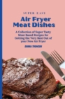 Image for Super Easy Air Fryer Meat Dishes : The Beginner Friendly Air Fryer Guide to Preparing Delicious Meat Dishes