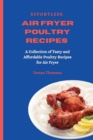 Image for Effortless Air Fryer Poultry Recipes : A Collection of Tasty and Affordable Poultry Recipes for Air Fryer