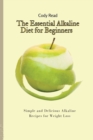 Image for The Essential Alkaline Diet for Beginners : Simple and Delicious Alkaline Recipes for Weight Loss