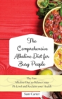 Image for The Comprehensive Alkaline Diet for Busy People : The Fast Alkaline Diet to Balance your Ph Level and Reclaim your Health