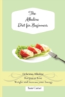 Image for The Alkaline Diet for Beginners : Delicious Alkaline Recipes to Lose Weight and Increase your Energy