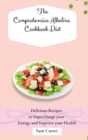 Image for The Comprehensive Alkaline Cookbook Diet : Delicious Recipes to Supercharge your Energy and Improve your Health