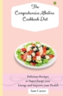 Image for The Comprehensive Alkaline Cookbook Diet : Delicious Recipes to Supercharge your Energy and Improve your Health