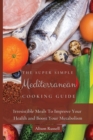 Image for The Super Simple Mediterranean Cooking Guide : Irresistible Meals To Improve Your Health and Boost Your Metabolism