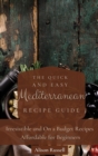 Image for The Quick and Easy Mediterranean Recipe Guide : Irresistible and On a Budget Recipes Affordable for Beginners