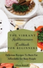 Image for The Vibrant Mediterranean Cookbook for Beginners : Delicious Recipes To Burn Fat Affordable for Busy People