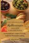 Image for The Effortless Mediterranean Recipe Collection : An Essential and Complete Guide For Homemade cooking