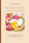 Image for The Keto Chaffles Unmissable Recipes : An Unmissable Recipe Collection for Your Chaffles Meals