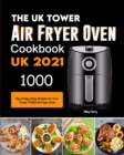 Image for The UK Tower Air Fryer Oven Cookbook For Beginners : 1000-Day Crispy, Easy Recipes for Your Tower T17023 Air Fryer Oven