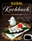 Image for Sushi Kochbuch fur Anfanger : Das Sushi Rezeptbuch mit 100 + Rezepten zum Sushi selber machen