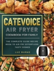 Image for CateVoice Air Fryer Cookbook for Family : The Complete Guide Recipe Book to Air Fry Effortless Tasty Dishes