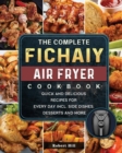 Image for The Complete Fichaiy AIR FRYER Cookbook : Quick and Delicious Recipes for Every Day incl. Side Dishes, Desserts and More