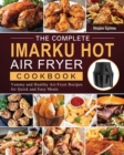 Image for The Complete Imarku Hot Air Fryer Cookbook : Yummy and Healthy Air-Fryer Recipes for Quick and Easy Meals