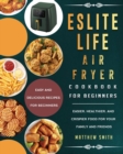 Image for ESLITE LIFE Air Fryer Cookbook for Beginners : Easy and Delicious Recipes for Beginners. Easier, Healthier, and Crispier Food for Your Family and Friends