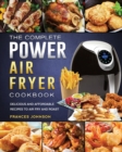 Image for The Complete Power Air Fryer Cookbook : Delicious and Affordable Recipes to Air Fry and Roast