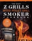 Image for The Easy Z Grills Wood Pellet Grill And Smoker Cookbook : The Best 550 Delicious And Step-by-Step Recipes For Smoking And Grilling