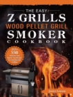 Image for The Easy Z Grills Wood Pellet Grill And Smoker Cookbook : The Best 550 Delicious And Step-by-Step Recipes For Smoking And Grilling