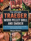 Image for The Ultimate Traeger Wood Pellet Grill And Smoker : The Tasty Recipes To Enjoy Smoked Food With Your Friends And Family