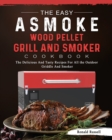 Image for The Easy ASMOKE Wood Pellet Grill &amp; Smoker Cookbook : The Delicious And Tasty Recipes For All the Outdoor Griddle And Smoker