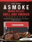 Image for The Easy ASMOKE Wood Pellet Grill &amp; Smoker Cookbook : The Delicious And Tasty Recipes For All the Outdoor Griddle And Smoker