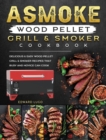 Image for ASMOKE Wood Pellet Grill &amp; Smoker cookbook : Delicious &amp; Easy Wood Pellet Grill &amp; Smoker Recipes that Busy and Novice Can Cook