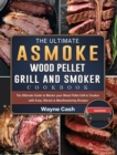 Image for The Ultimate ASMOKE Wood Pellet Grill &amp; Smoker cookbook : The Ultimate Guide to Master your Wood Pellet Grill &amp; Smoker with Easy, Vibrant &amp; Mouthwatering Recipes