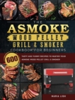 Image for The ASMOKE Wood Pellet Grill &amp; Smoker Cookbook For Beginners : 600 Tasty And Yummy Recipes To Master Your ASMOKE Wood Pellet Grill &amp; Smoker