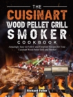 Image for The Cuisinart Wood Pellet Grill and Smoker Cookbook : Amazingly Easy-to-Follow and Foolproof Recipes for Your Cuisinart Wood Pellet Grill and Smoker