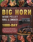 Image for The Complete BIG HORN Wood Pellet Grill And Smoker Cookbook : 1000-Day Delicious And Amazing Recipes To Grill And Smoke For Smoked Meat Lovers
