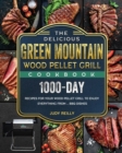 Image for The Delicious Green Mountain Wood Pellet Grill Cookbook : 1000-Day Recipes for Your Wood Pellet Grill to Enjoy Everything from ... BBQ Dishes