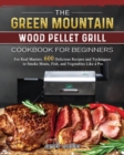 Image for The Green Mountain Wood Pellet Grill Cookbook for Beginners : For Real Masters. 600 Delicious Recipes and Techniques to Smoke Meats, Fish, and Vegetables Like a Pro