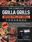Image for The Complete Grilla Grills Wood Pellet Grill Cookbook : 550 Easy, Quick And Delicious Recipes For Beginners To Grill Meat
