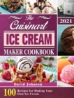 Image for The Cuisinart Ice Cream Maker Cookbook 2021 : 100 Recipes for Making Your Own Ice Cream