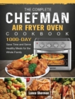 Image for The Complete Chefman Air Fryer Oven Cookbook : 1000-Day Save Time and Serve Healthy Meals for the Whole Family