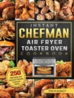 Image for Instant Chefman Air Fryer Toaster Oven Cookbook : 250 Affordable and Delicious Recipes Everyone Needs