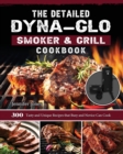 Image for The Detailed Dyna-Glo Smoker &amp; Grill Cookbook : 300 Tasty and Unique Recipes that Busy and Novice Can Cook