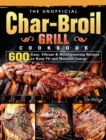Image for The Unofficial Char-Broil Grill Cookbook : 600 Easy, Vibrant &amp; Mouthwatering Recipes to Keep Fit and Maintain Energy