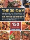 Image for The 30-Day Whole Foods Air Fryer Cookbook