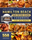 Image for Hamilton Beach Air Fryer Oven Cookbook for Beginners : An Essential Guide with 550 Trouble-Free and Toothsome Recipes