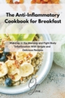 Image for The Anti-Inflammatory Cookbook for Breakfast : Wake up in the Morning and Fight Body Inflammation With Simple and Delicious Recipes